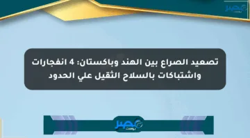 تصعيد الصراع بين الهند وباكستان: 4 انفجارات واشتباكات بالسلاح الثقيل على الحدود